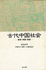 古代中国社会　美術・神話・祭祀/張光直　伊藤清司/市瀬智紀/森雅子訳