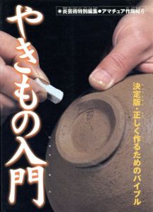 やきもの入門　決定版・正しく作るためのバイブル/季刊「炎芸術」編集部編