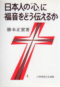 日本人の「心」に福音をどう伝えるか/勝本正実