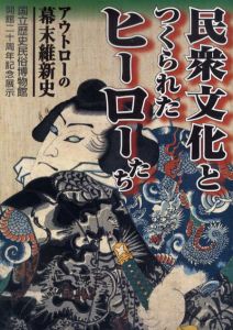 民衆文化とつくられたヒーローたち　アウトローの幕末維新史/