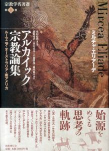 アルカイック宗教論集　ルーマニア・オーストラリア・南アメリカ　宗教学名著選第１巻/ミルチャ・エリアーデ　奥山倫明監修