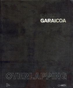 Carlos Garaicoa: Overlapping/Okwui Enwezor/Sean Kissane/Enrique Juncosa/Sofia Hernandez