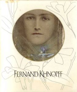 フェルナン・クノップフ展　 Fernand Khnopff/木島俊介監修