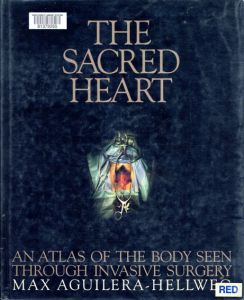 The Sacred Heart: An Atlas of The Body Seen Through Invasive Surgery/Max, M.D. Aguilera-Hellweg