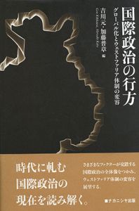 国際政治の行方　グローバル化とウェストファリア体制の変容/吉川元/加藤普章編