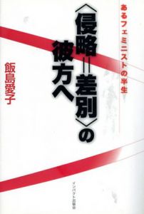 “侵略=差別”の彼方へ　あるフェミニストの半生/飯島愛子