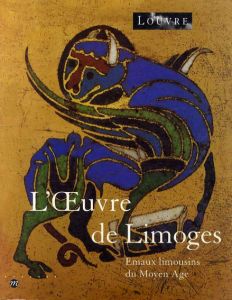 L'Oeuvre de Limoges: Emaux limousins du moyen age/