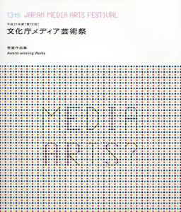 平成21年度(第13回)　文化庁メディア芸術祭　受賞作品集　13th Japan Media Arts Festival/