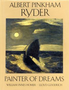 アルバート・ピンカム・ライダー　Albert Pinkham Ryder: Painter of Dreams/William Innes Homer