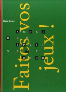 Faites Vos Jeux! Kunst Und Spiel Seit Dada/Hans Arp/Hans belmer/John Cage/Marcel Duchamp/Mike Kelley他