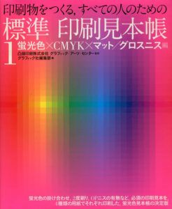印刷物をつくる、すべての人のための標準印刷見本帳1　蛍光色×CMYK×マット/グロスニス編/凸版印刷グラフィックアーツセンター/グラフィック社編集部編