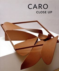 アンソニー・カロ　Caro: Close Up/Julius Bryant/Martina Droth　Robert Storr寄