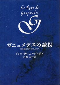 ガニュメデスの誘拐　同性愛文化の悲惨と栄光/ドミニック・フェルナンデス　岩崎力訳