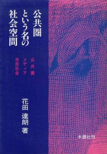 公共圏という名の社会空間　公共圏、メディア、市民社会/花田達朗