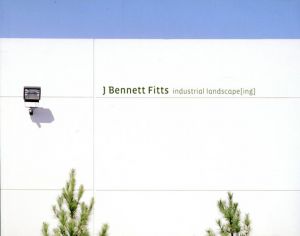 J・ベネットフィッツ写真集　J Bennett Fitts: Industrial Landscape[ing]/J Bennett Fitts