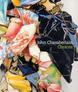 ジョン・チェンバレン　John Chamberlain: Choices/Susan Davidson編　Donna De Salvo/Dave Hickey/Adrian Kohn他エッセイ