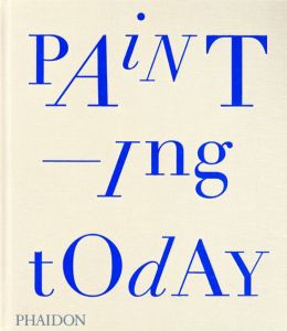 Painting Today/Tony Godfrey　Elizabeth Peyton/Lucian Freud/Tim Maguire/Richard Prince/Rudolf Stingel/Wilhelm Sasnal他収録
