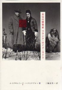未完の建築家　フランク・ロイド・ライト/エイダ・ルイーズ・ハクスタブル　三輪直美訳