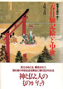 『春日験記絵』と中世　絵巻を読む　歩く/五味文彦
