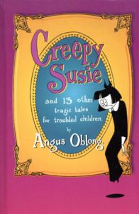 Creepy Susie: And 13 Other Tragic Tales for Troubled Children/Angus Oblong