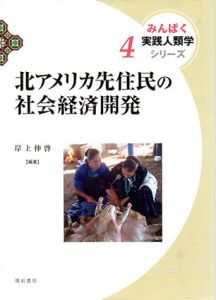 北アメリカ先住民の社会経済開発　みんぱく実践人類学シリーズ/岸上伸啓