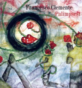 フランチェスコ・クレメンテ　Francesco Clemente: Palimpsest/Max Hollein編　Heinrich Koop/Geoffrey Steinherz訳