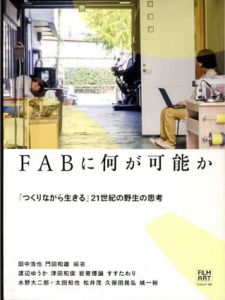 FABに何が可能か　「つくりながら生きる」21世紀の野生の思考/田中浩也/門田和雄/久保田晃弘/城一裕他　田中浩也/門田和雄編