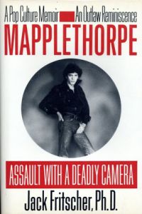 Mapplethorpe: Assault with a Deadly Camera: A Pop Culture Memoir: An Outlaw Reminiscence/Jack Fritscher