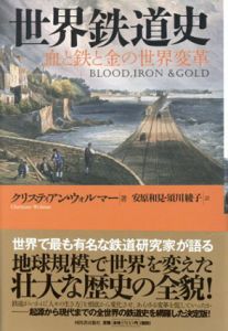 世界鉄道史　血と鉄と金の世界変革/クリスティアン・ウォルマー　安原和見/須川 綾子訳