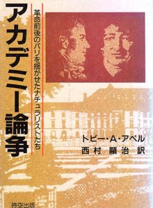アカデミー論争　革命前後のパリを揺がせたナチュラリストたち/トビー・A. アペル　西村顕治訳