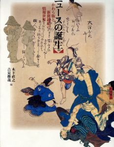ニュースの誕生　かわら版と新聞錦絵の情報世界　東京大学コレクション/木下直之/吉見俊哉編