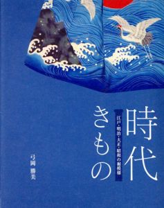時代きもの　江戸・明治・大正・昭和の裾模様/弓岡勝美