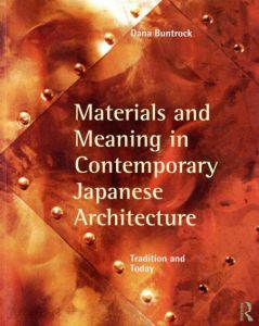 Materials and Meaning in Contemporary Japanese Architecture: Tradition and Today/Dana Buntrock