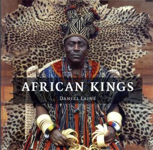 African Kings: Portraits of A Disappearing Era/Daniel Laine