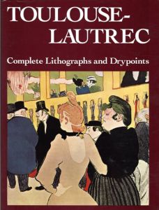 トゥールーズ＝ロートレック　Toulouse-Lautrec: Complete Lithographs And Drypoints/Jean Adbemar