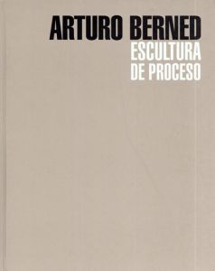 アルトゥーロ・ベルネット　Arturo Berned: Escultura De Proceso/Arturo Berned