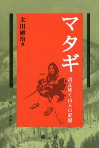 マタギ　消えゆく山人の記録/太田雄治