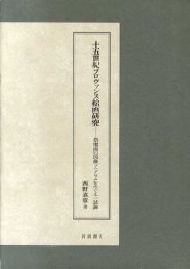 15世紀プロヴァンス絵画研究　祭壇画の図像プログラムをめぐる一試論/西野嘉章