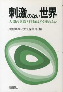 刺激のない世界　人間の意識と行動はどう変わるか/北村春朗　大久保幸郎編