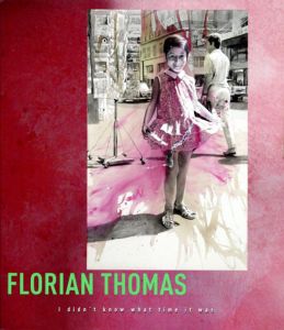 フロリアン・トーマス　Florian Thomas: I Didn't Know What Time It Was/Florian Thomas　Heike Endter/Juergen Krieger編　Jane Michael訳