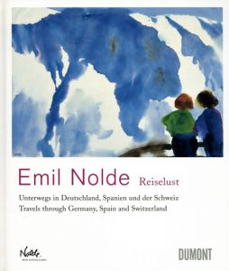 エミール・ノルデ　Emil Nolde: Reislust Wanderlust Unterwegs In Deutschland,Spanien Und Der Schweiz Travels through Germany,Spain And Switzerland/Andreas Fluck　Manfred Reuther編