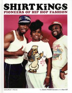 Shirt Kings: Pioneers of Hip Hop Fashion/Edwin Phade Sacasa/Alan Ket