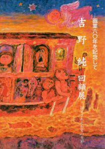 吉野純回顧展　固定された形象の光彩　画業60年を記念して/