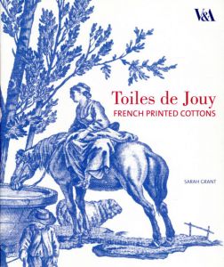 Toiles de Jouy: French Printed Cottons 1760-1830/Sarah Grant