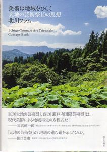 美術は地域をひらく　大地の芸術祭10の思想　Echigo-Tsumari Art Triennale Concept Book/北川フラム