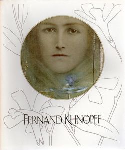 フェルナン・クノップフ展　 Fernand Khnopff/木島俊介監修
