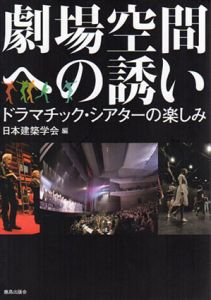 劇場空間への誘い　ドラマチック・シアターの楽しみ/日本建築学会編集