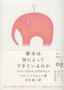 都市は何によってできているのか　新しい韓国の文学5/パク・ソンウォン　谷郁夫/金承福編　吉川凪訳のサムネール