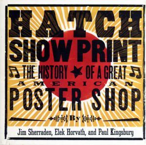 Hatch Show Print: The History of a Great American Poster Shop/Paul Kingsbury/Jim Sherrarden/Elek Horvathのサムネール