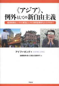 《アジア》、例外としての新自由主義/アイファ・オング　加藤敦典/新ヶ江章友/高原幸子訳